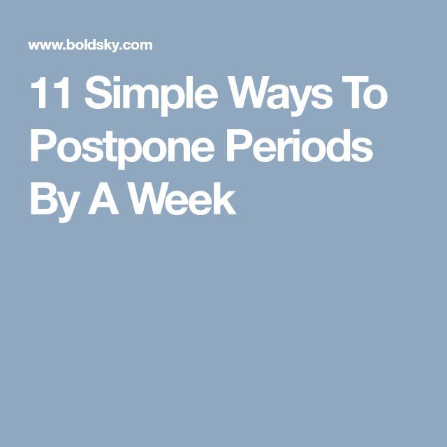 11 Simple Ways To Postpone Periods By A Week
