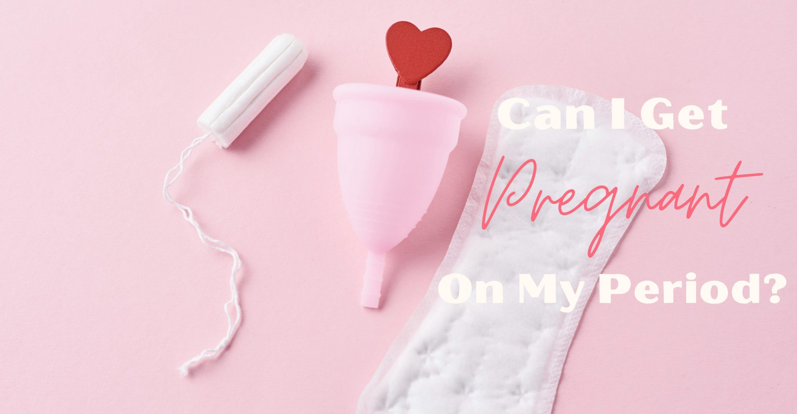 Can I Get Pregnant During my Period?