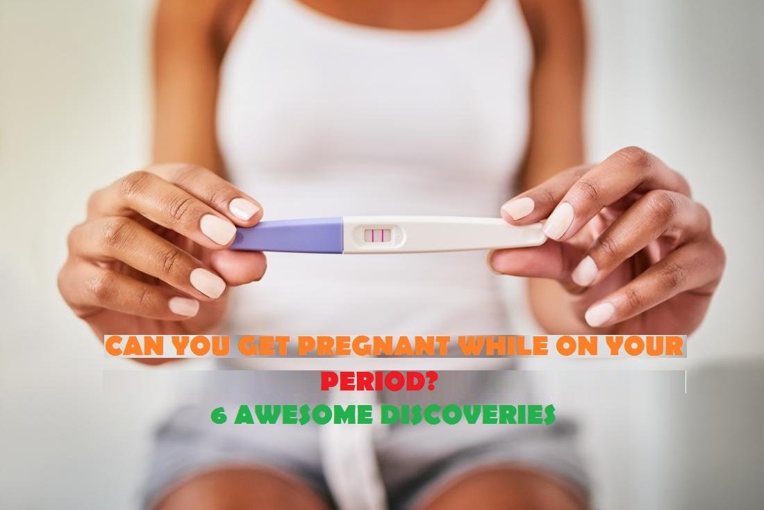 Can You Get Pregnant While On Your Period?