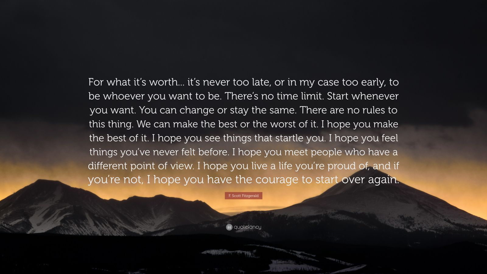 F. Scott Fitzgerald Quote: For what its worth... its never too late ...