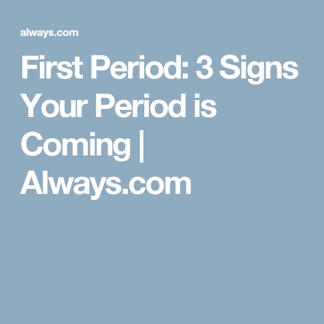 First Period: 3 Signs Your Period is Coming