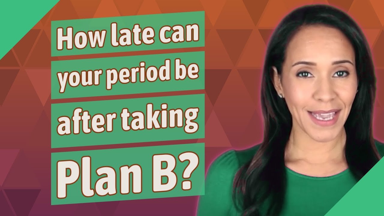 How late can your period be after taking Plan B?