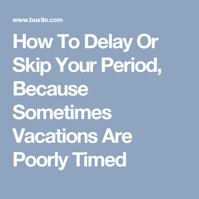 How To Delay Or Skip Your Period, Because Sometimes Vacations Are ...