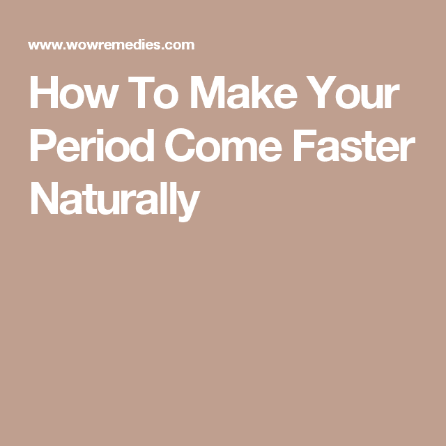 How To Make Your Period Come Faster Naturally