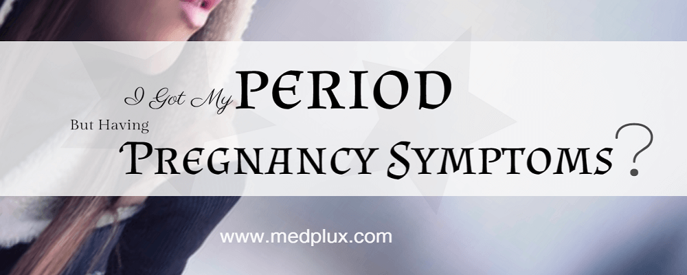 I Got My Period But Im Having Pregnancy Symptoms: Here