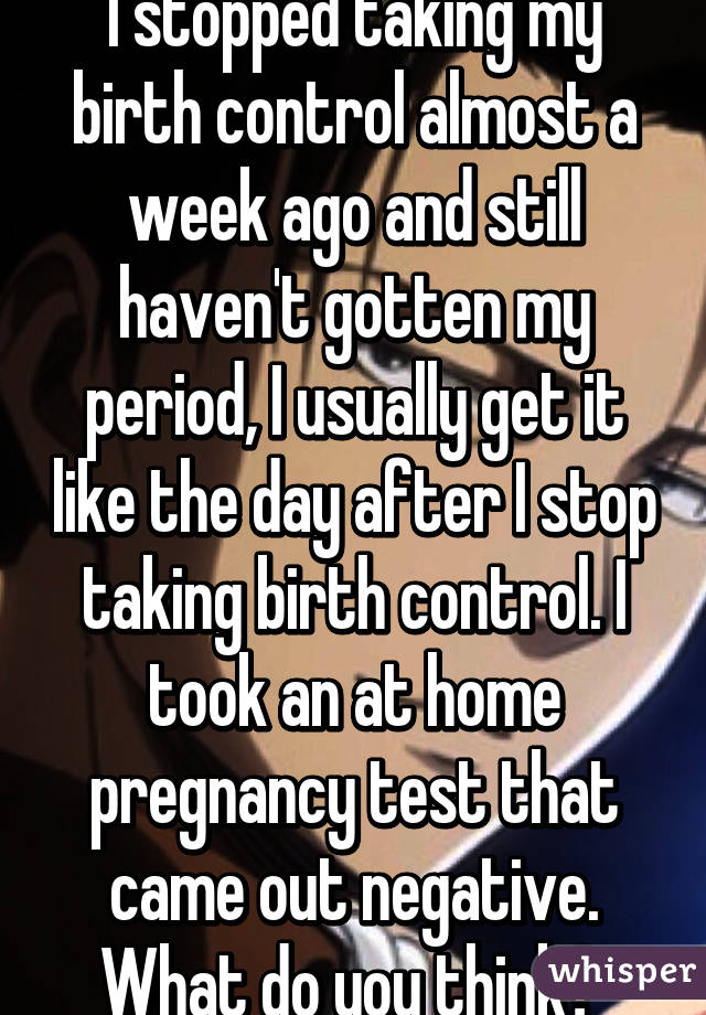 I stopped taking my birth control almost a week ago and ...