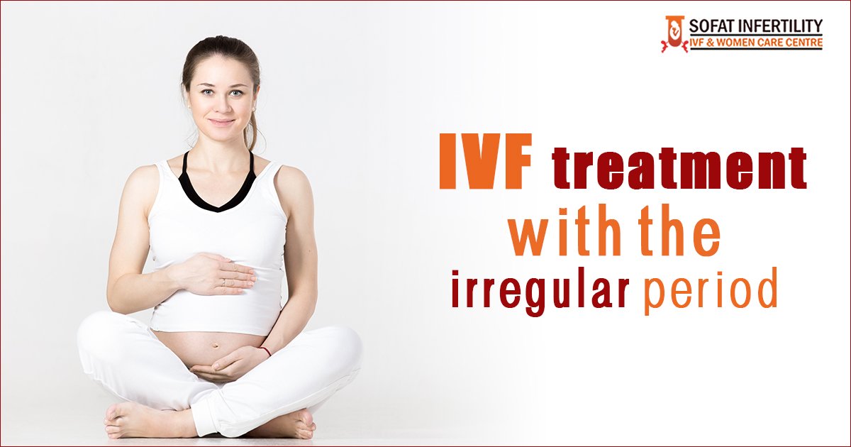 Infertility Treatment: Is IVF successful during Irregular periods?