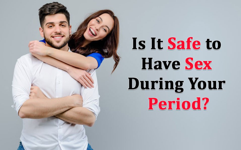 Is It Safe to Have Sex Throughout Your Period?