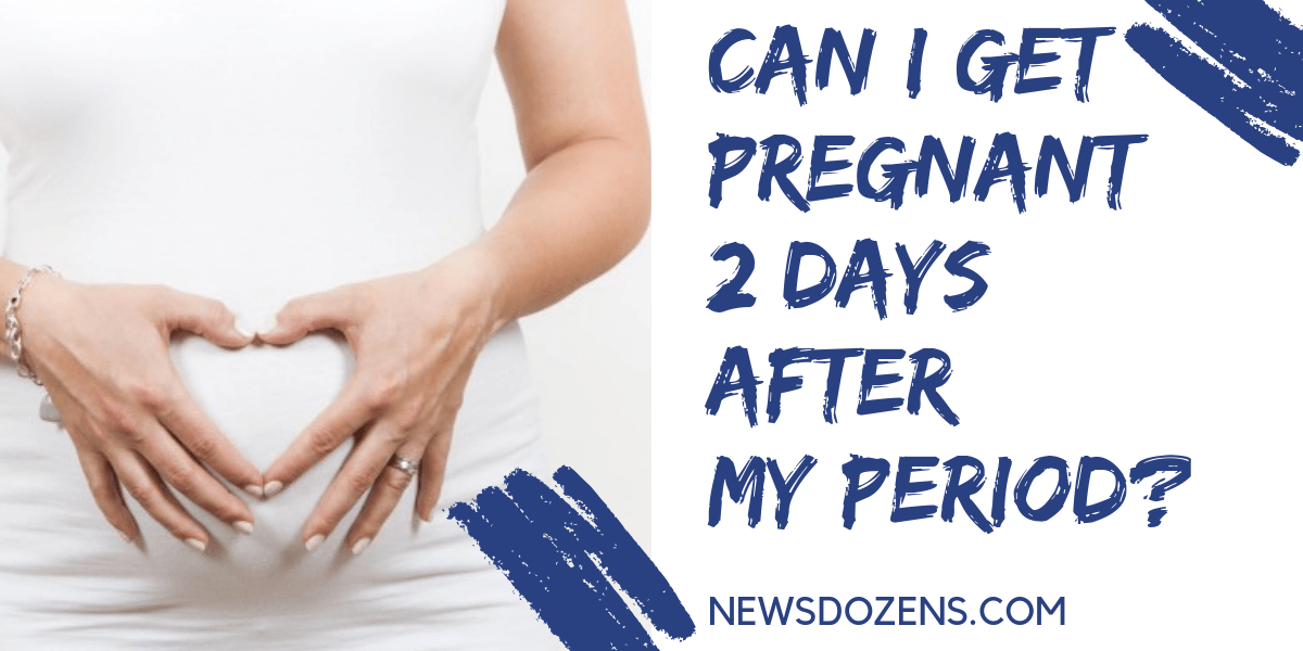 Is possible can i get pregnant 2 days after my period?