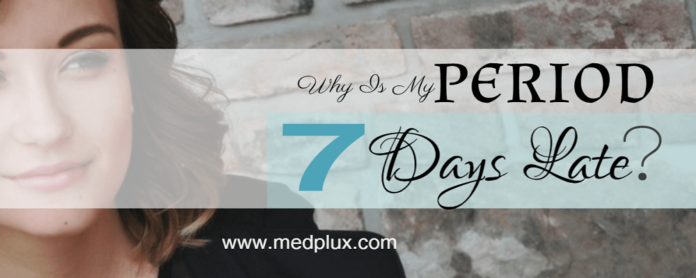 Period 7 Days Late: Am I Pregnant? 10 Reasons To Worry