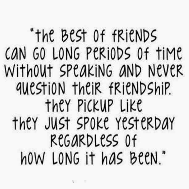 " THE BEST OF FRIENDS CAN GO LONG PERIODS OF TIME WITHOUT SPEAKING AND ...