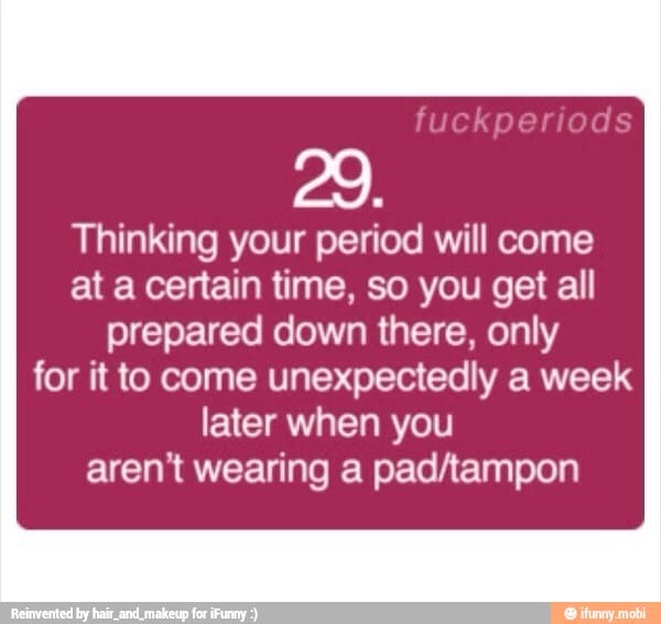 Thinking your period will come at a certain time, so you get all ...