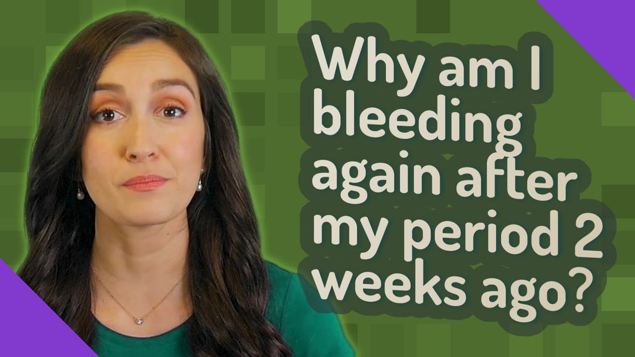 Why am I bleeding again after my period 2 weeks ago?