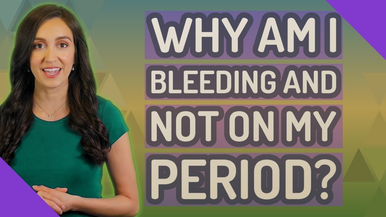 Why am I bleeding and not on my period?