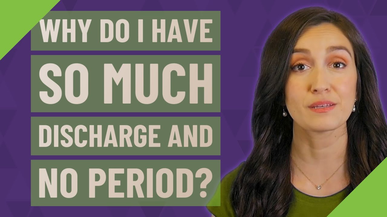 Why do I have so much discharge and no period?